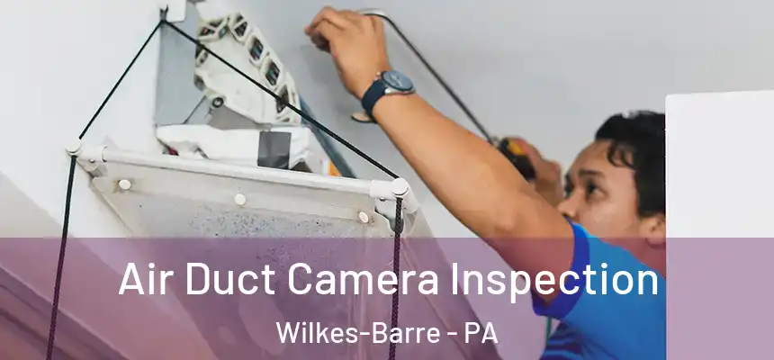  Air Duct Camera Inspection Wilkes-Barre - PA