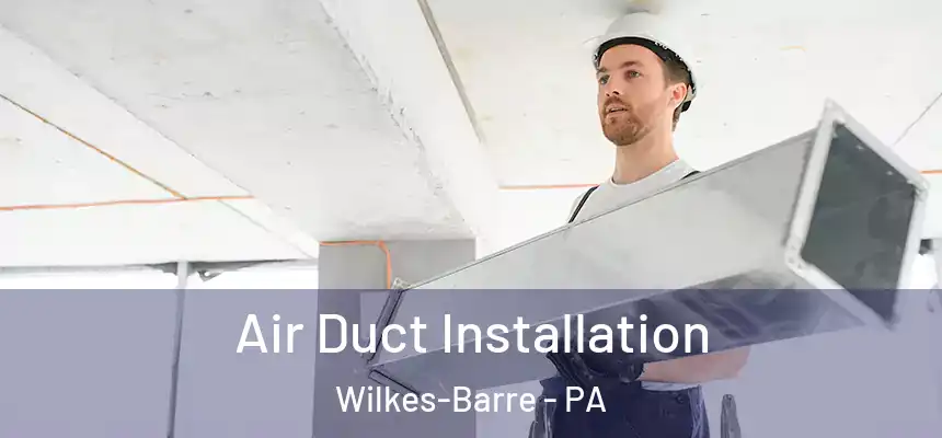 Air Duct Installation Wilkes-Barre - PA