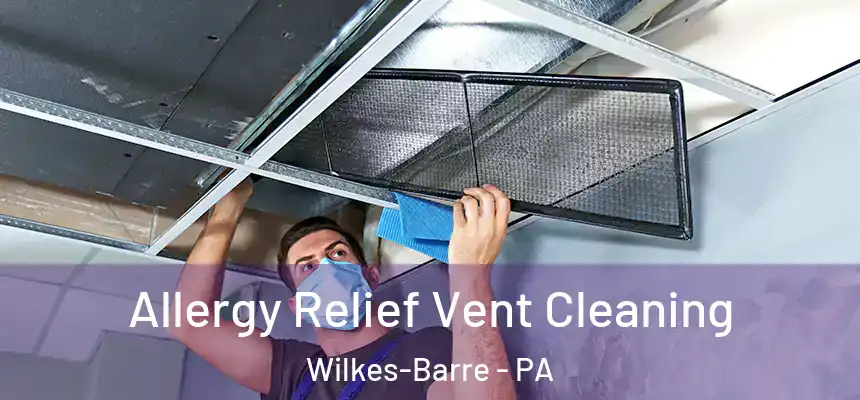  Allergy Relief Vent Cleaning Wilkes-Barre - PA