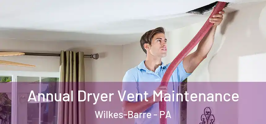 Annual Dryer Vent Maintenance Wilkes-Barre - PA