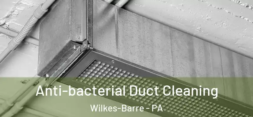  Anti-bacterial Duct Cleaning Wilkes-Barre - PA