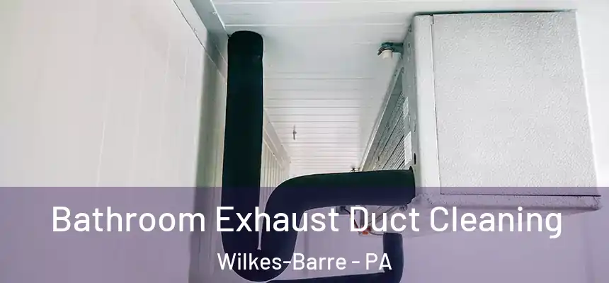 Bathroom Exhaust Duct Cleaning Wilkes-Barre - PA