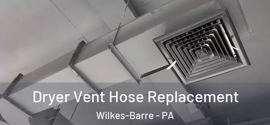  Dryer Vent Hose Replacement Wilkes-Barre - PA