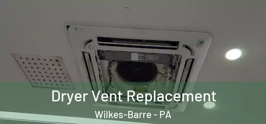  Dryer Vent Replacement Wilkes-Barre - PA