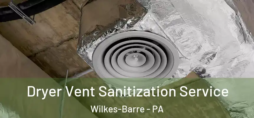 Dryer Vent Sanitization Service Wilkes-Barre - PA