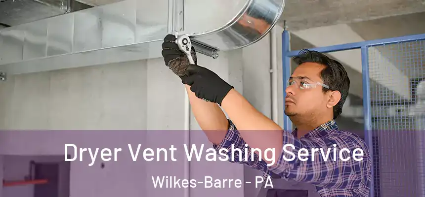 Dryer Vent Washing Service Wilkes-Barre - PA