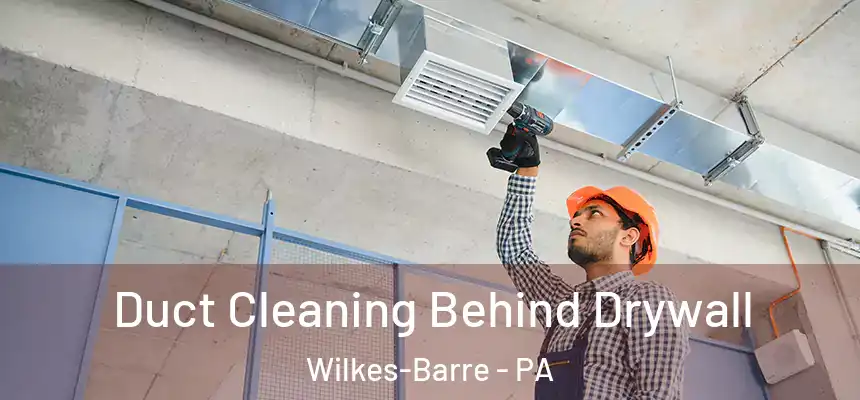  Duct Cleaning Behind Drywall Wilkes-Barre - PA