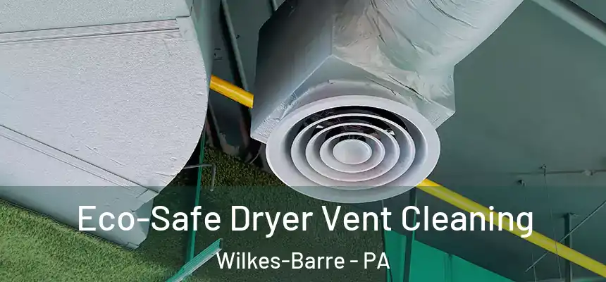 Eco-Safe Dryer Vent Cleaning Wilkes-Barre - PA