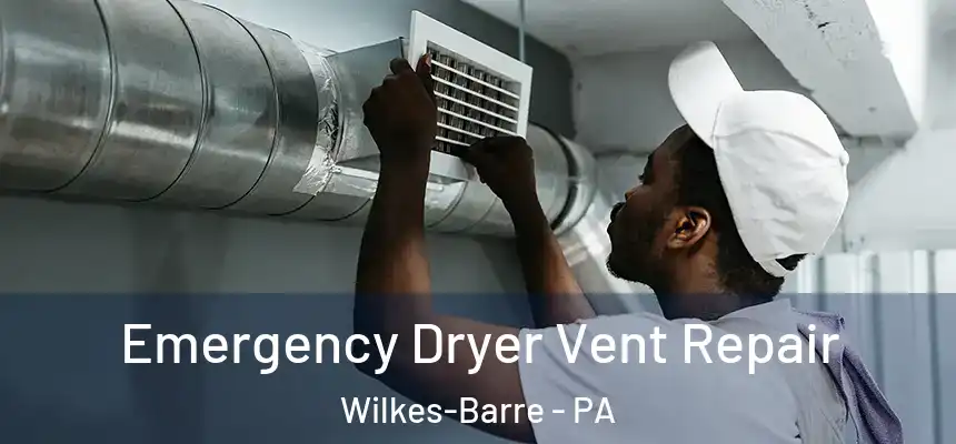 Emergency Dryer Vent Repair Wilkes-Barre - PA