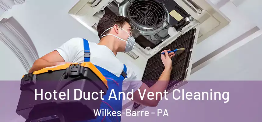Hotel Duct And Vent Cleaning Wilkes-Barre - PA