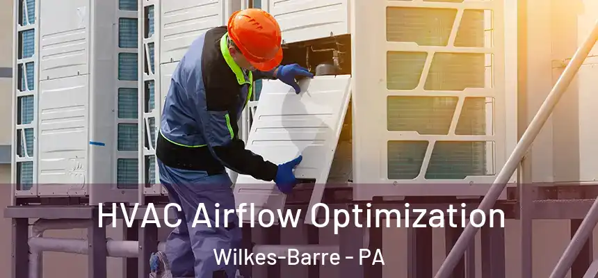  HVAC Airflow Optimization Wilkes-Barre - PA