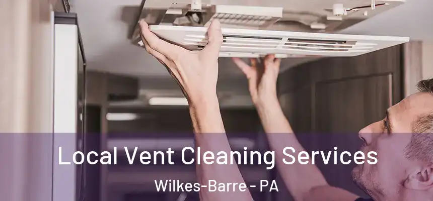 Local Vent Cleaning Services Wilkes-Barre - PA