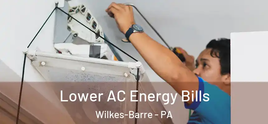 Lower AC Energy Bills Wilkes-Barre - PA