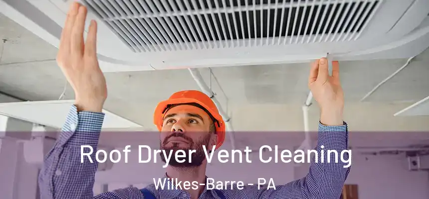  Roof Dryer Vent Cleaning Wilkes-Barre - PA