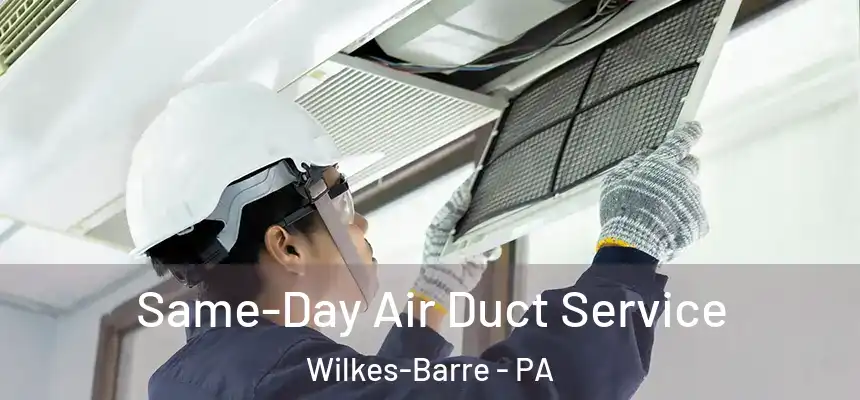 Same-Day Air Duct Service Wilkes-Barre - PA