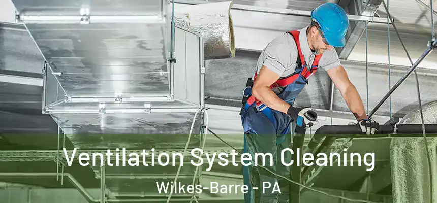  Ventilation System Cleaning Wilkes-Barre - PA