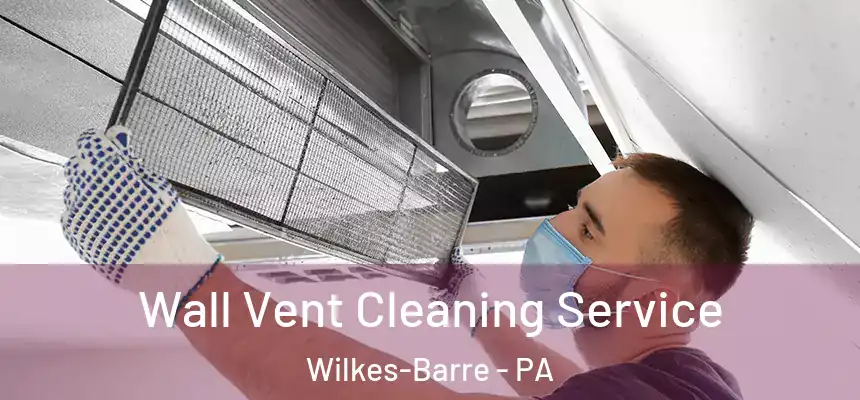 Wall Vent Cleaning Service Wilkes-Barre - PA