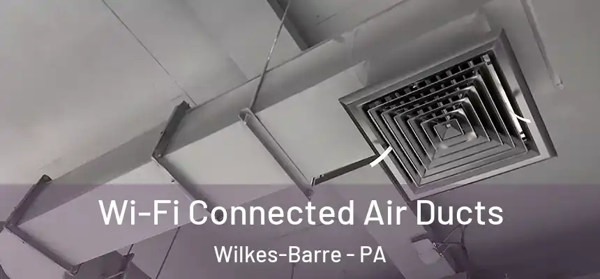  Wi-Fi Connected Air Ducts Wilkes-Barre - PA